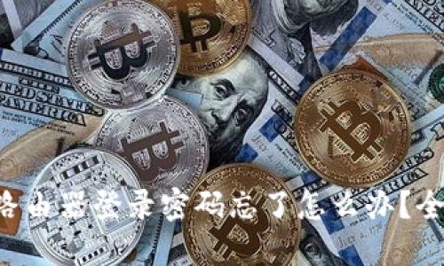 : TP-Link路由器登录密码忘了怎么办？全面解决指南